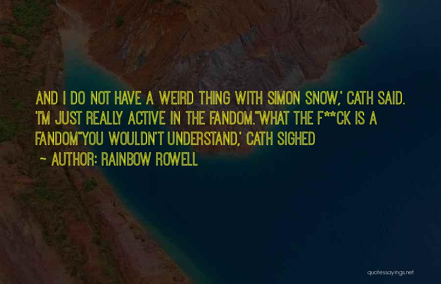 Rainbow Rowell Quotes: And I Do Not Have A Weird Thing With Simon Snow,' Cath Said. 'i'm Just Really Active In The Fandom.''what