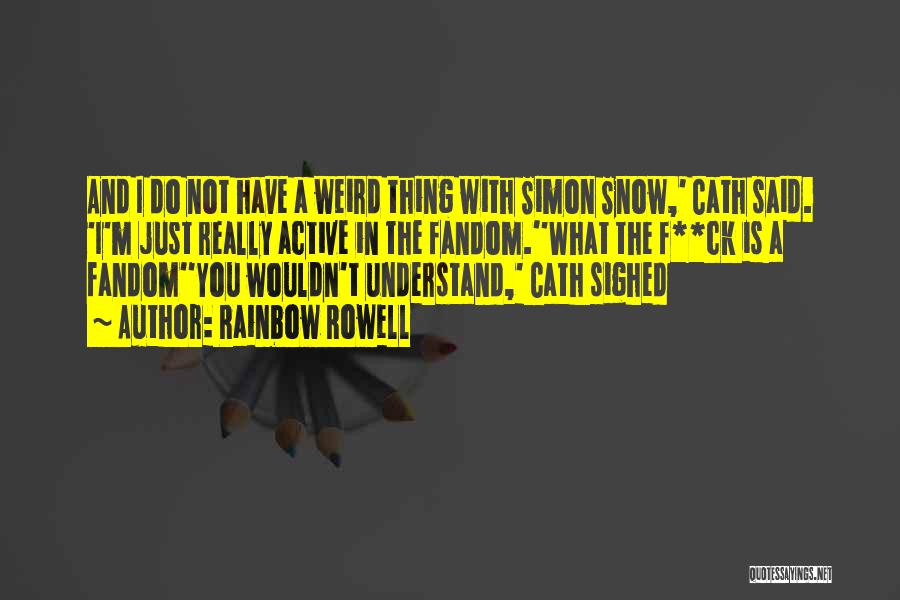 Rainbow Rowell Quotes: And I Do Not Have A Weird Thing With Simon Snow,' Cath Said. 'i'm Just Really Active In The Fandom.''what