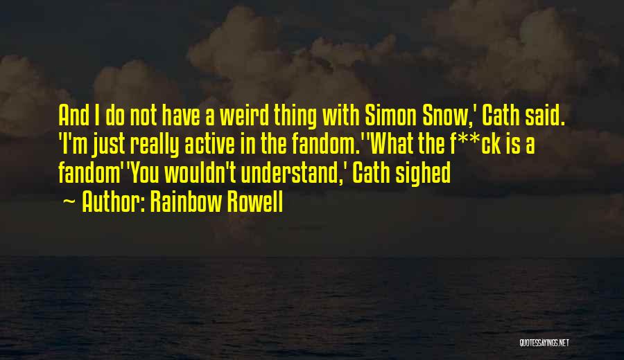 Rainbow Rowell Quotes: And I Do Not Have A Weird Thing With Simon Snow,' Cath Said. 'i'm Just Really Active In The Fandom.''what