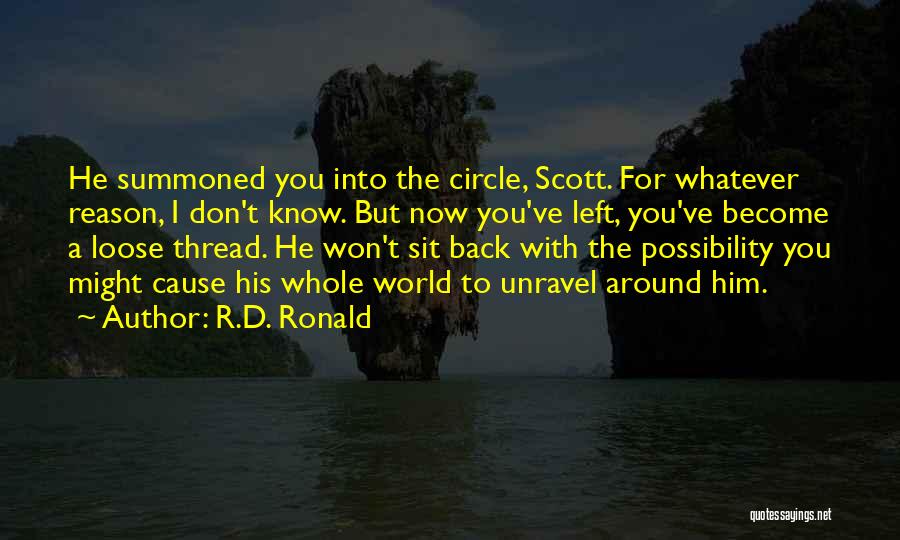 R.D. Ronald Quotes: He Summoned You Into The Circle, Scott. For Whatever Reason, I Don't Know. But Now You've Left, You've Become A