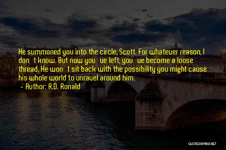 R.D. Ronald Quotes: He Summoned You Into The Circle, Scott. For Whatever Reason, I Don't Know. But Now You've Left, You've Become A