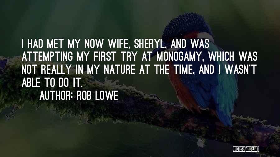 Rob Lowe Quotes: I Had Met My Now Wife, Sheryl, And Was Attempting My First Try At Monogamy, Which Was Not Really In