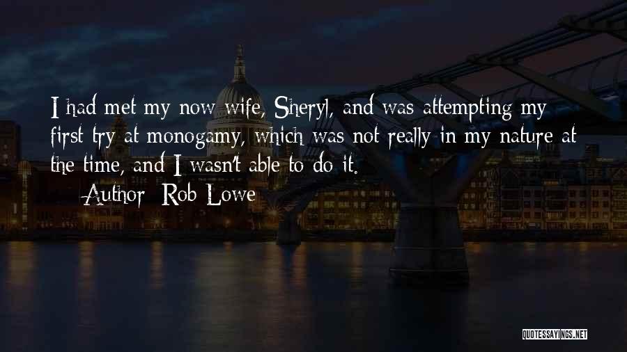 Rob Lowe Quotes: I Had Met My Now Wife, Sheryl, And Was Attempting My First Try At Monogamy, Which Was Not Really In