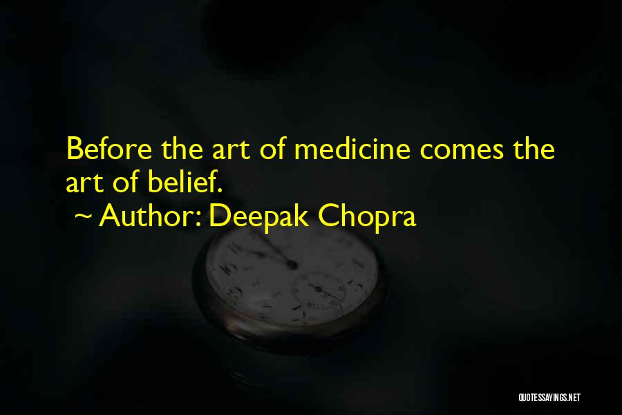 Deepak Chopra Quotes: Before The Art Of Medicine Comes The Art Of Belief.