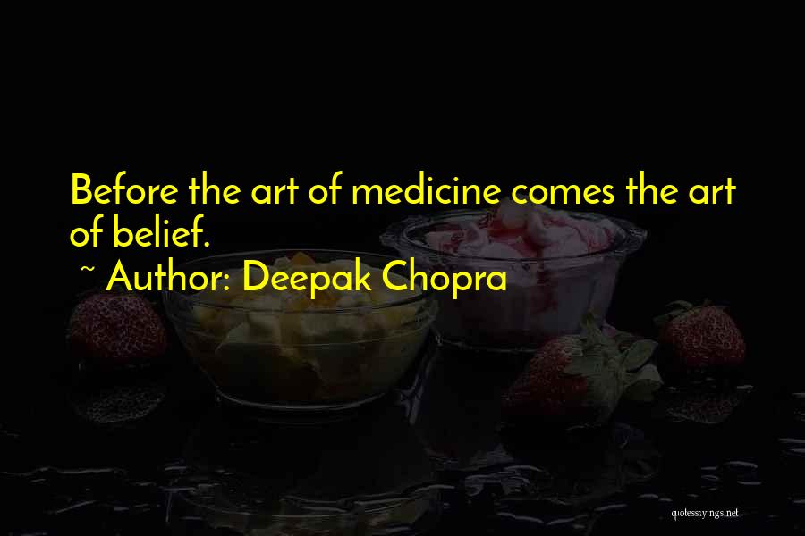 Deepak Chopra Quotes: Before The Art Of Medicine Comes The Art Of Belief.