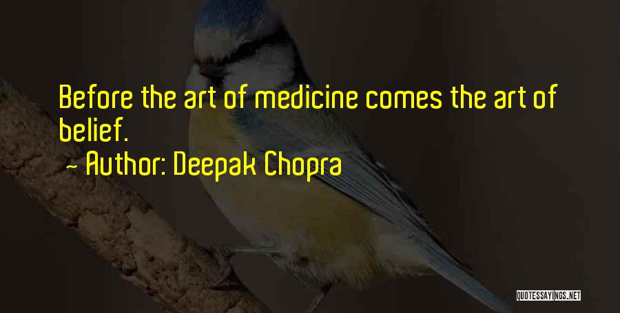 Deepak Chopra Quotes: Before The Art Of Medicine Comes The Art Of Belief.