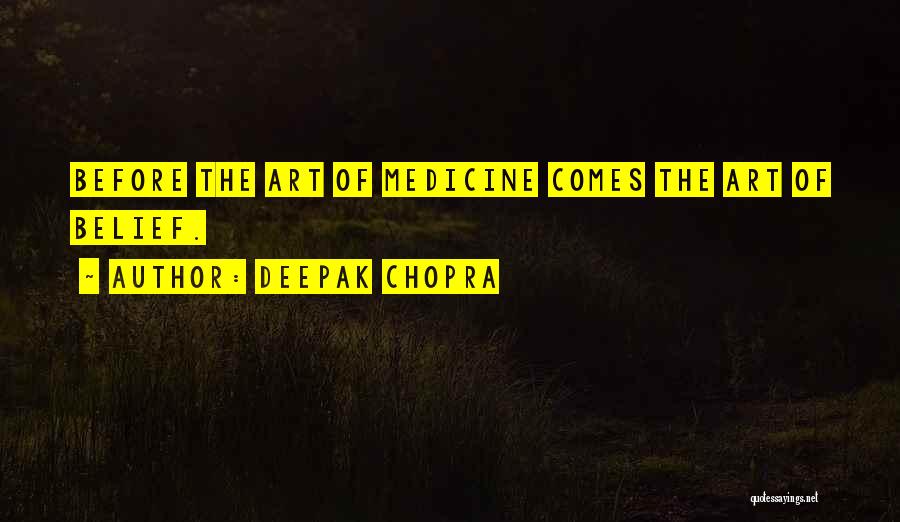 Deepak Chopra Quotes: Before The Art Of Medicine Comes The Art Of Belief.