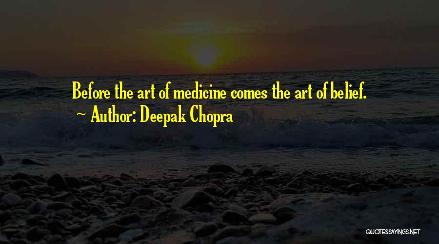 Deepak Chopra Quotes: Before The Art Of Medicine Comes The Art Of Belief.