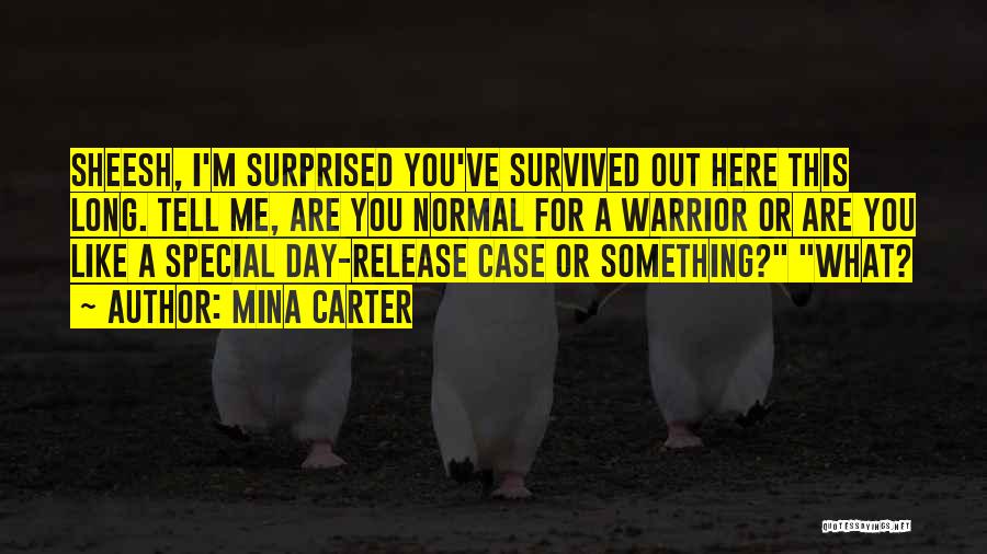 Mina Carter Quotes: Sheesh, I'm Surprised You've Survived Out Here This Long. Tell Me, Are You Normal For A Warrior Or Are You