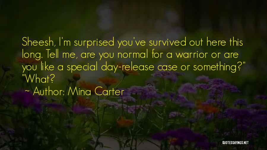Mina Carter Quotes: Sheesh, I'm Surprised You've Survived Out Here This Long. Tell Me, Are You Normal For A Warrior Or Are You