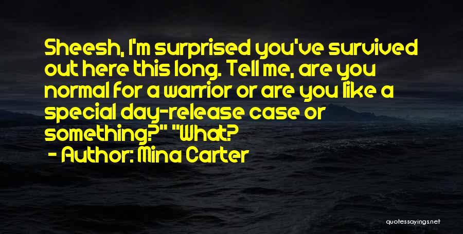 Mina Carter Quotes: Sheesh, I'm Surprised You've Survived Out Here This Long. Tell Me, Are You Normal For A Warrior Or Are You