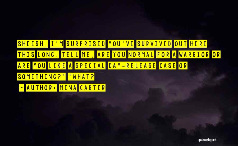 Mina Carter Quotes: Sheesh, I'm Surprised You've Survived Out Here This Long. Tell Me, Are You Normal For A Warrior Or Are You