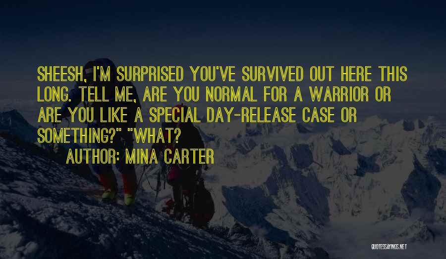 Mina Carter Quotes: Sheesh, I'm Surprised You've Survived Out Here This Long. Tell Me, Are You Normal For A Warrior Or Are You