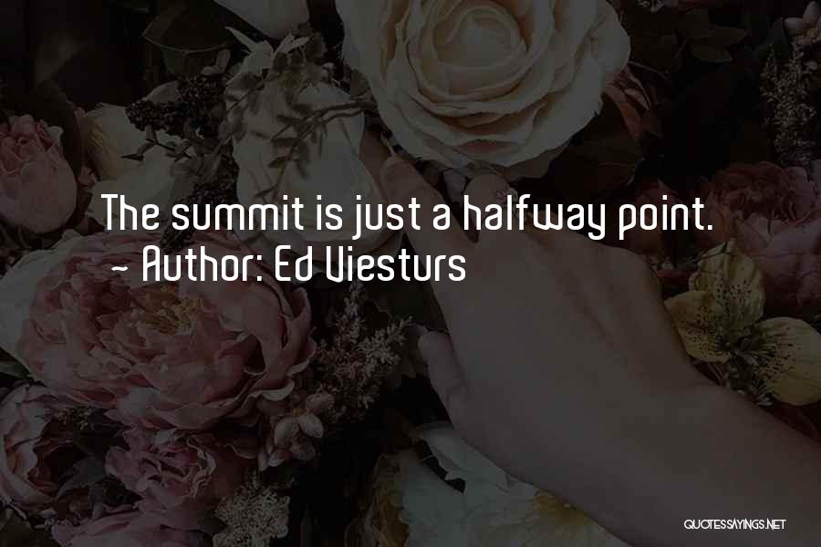 Ed Viesturs Quotes: The Summit Is Just A Halfway Point.