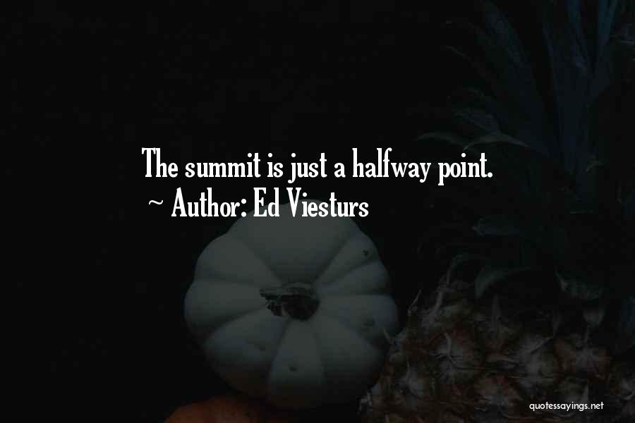 Ed Viesturs Quotes: The Summit Is Just A Halfway Point.