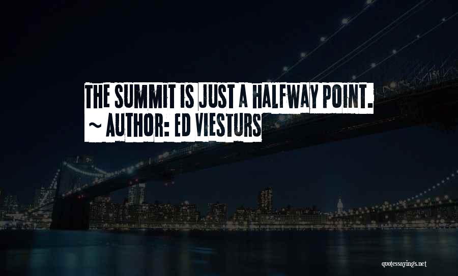 Ed Viesturs Quotes: The Summit Is Just A Halfway Point.