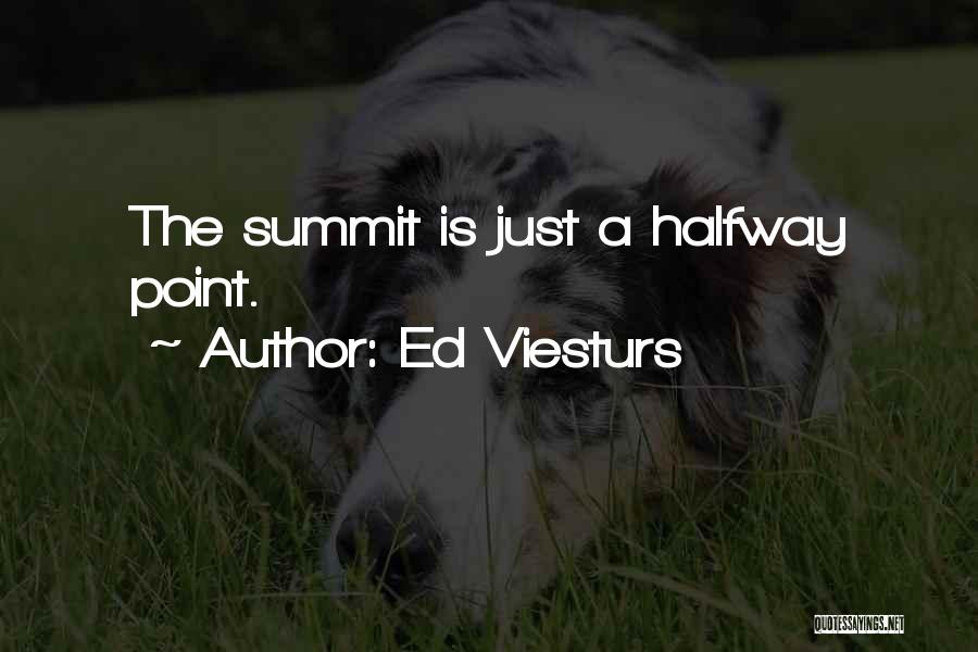 Ed Viesturs Quotes: The Summit Is Just A Halfway Point.