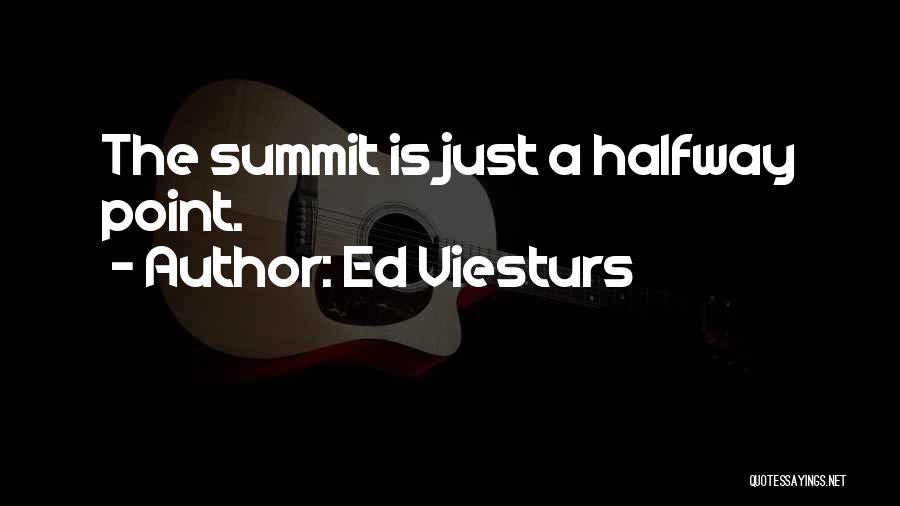 Ed Viesturs Quotes: The Summit Is Just A Halfway Point.