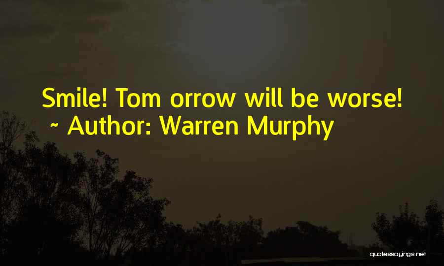 Warren Murphy Quotes: Smile! Tom Orrow Will Be Worse!