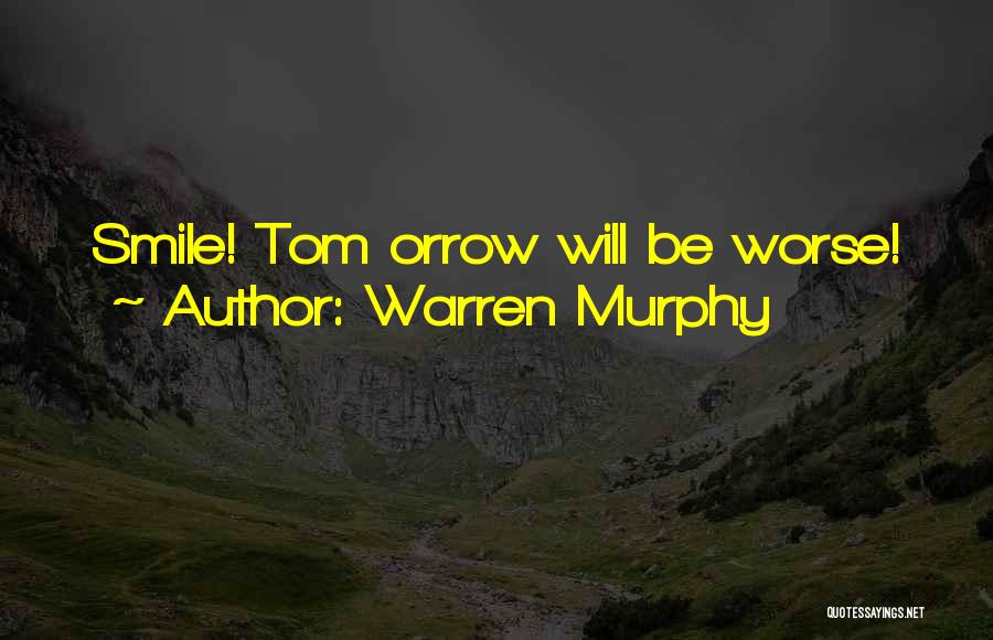 Warren Murphy Quotes: Smile! Tom Orrow Will Be Worse!
