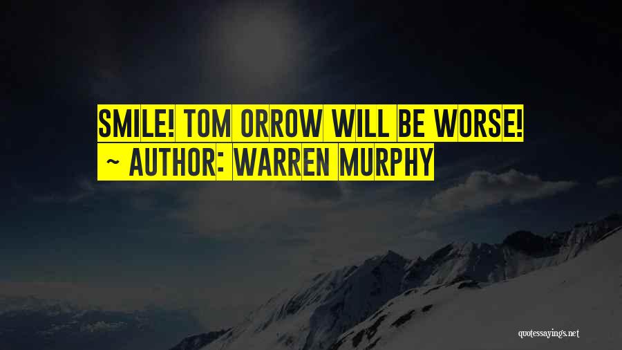 Warren Murphy Quotes: Smile! Tom Orrow Will Be Worse!