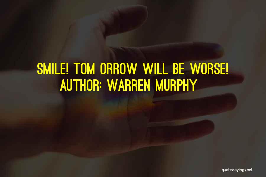 Warren Murphy Quotes: Smile! Tom Orrow Will Be Worse!