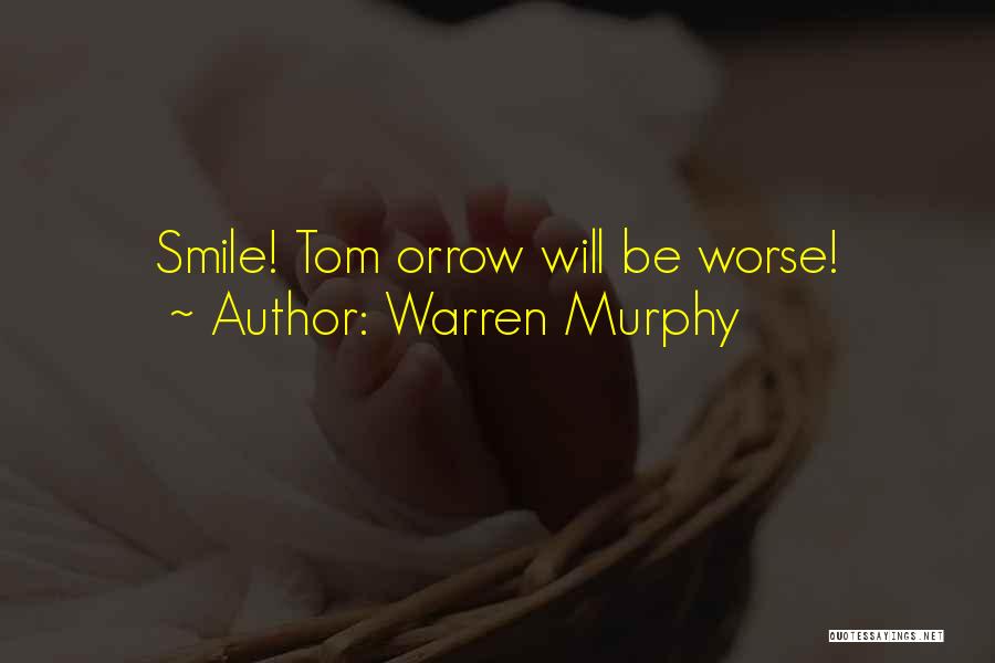 Warren Murphy Quotes: Smile! Tom Orrow Will Be Worse!