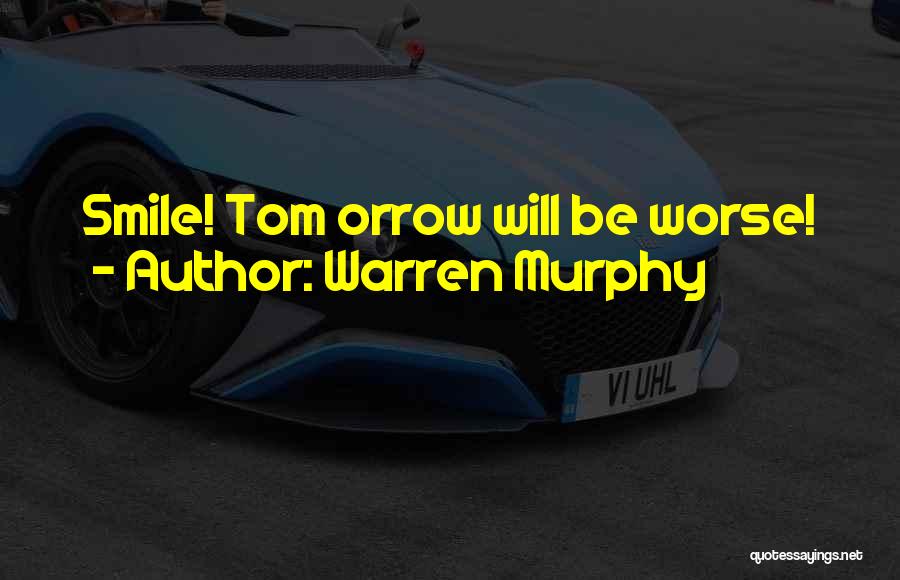 Warren Murphy Quotes: Smile! Tom Orrow Will Be Worse!