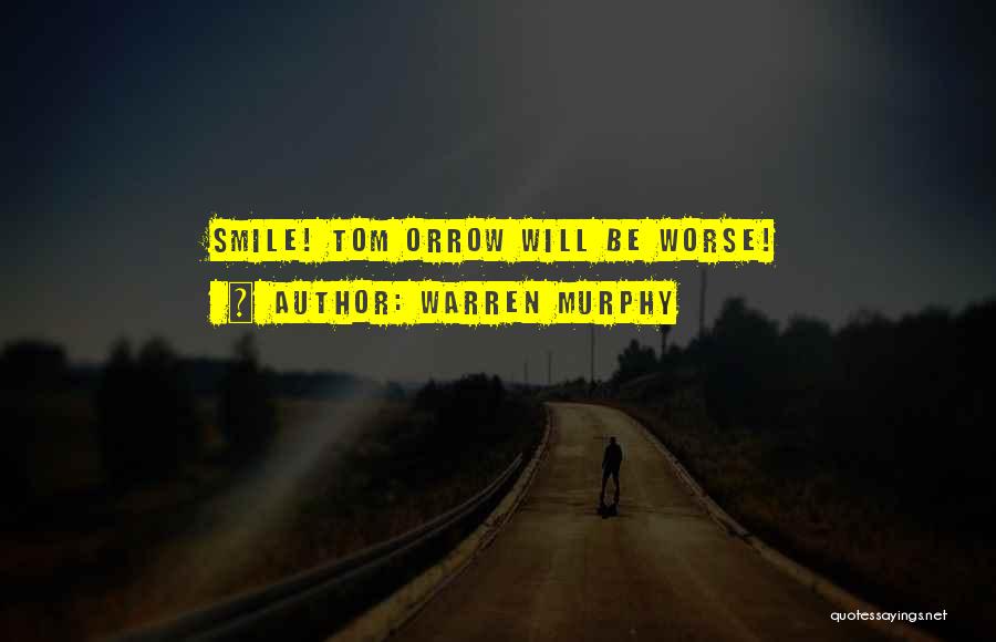 Warren Murphy Quotes: Smile! Tom Orrow Will Be Worse!
