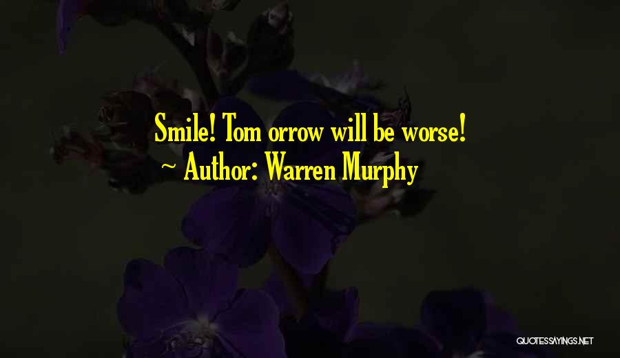 Warren Murphy Quotes: Smile! Tom Orrow Will Be Worse!