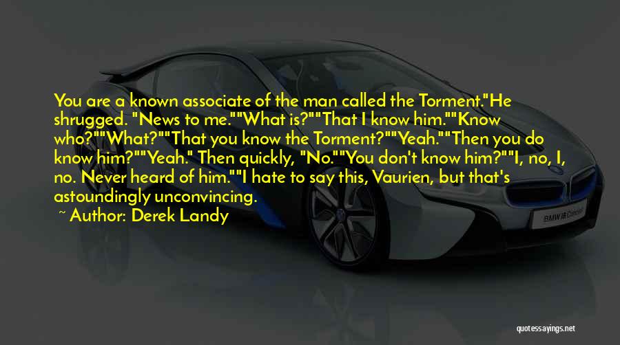 Derek Landy Quotes: You Are A Known Associate Of The Man Called The Torment.he Shrugged. News To Me.what Is?that I Know Him.know Who?what?that
