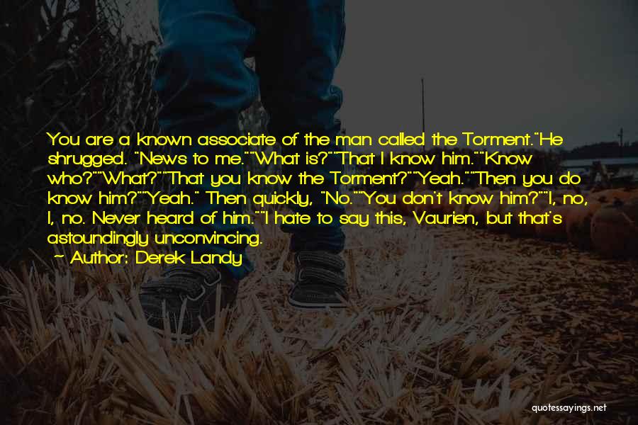 Derek Landy Quotes: You Are A Known Associate Of The Man Called The Torment.he Shrugged. News To Me.what Is?that I Know Him.know Who?what?that
