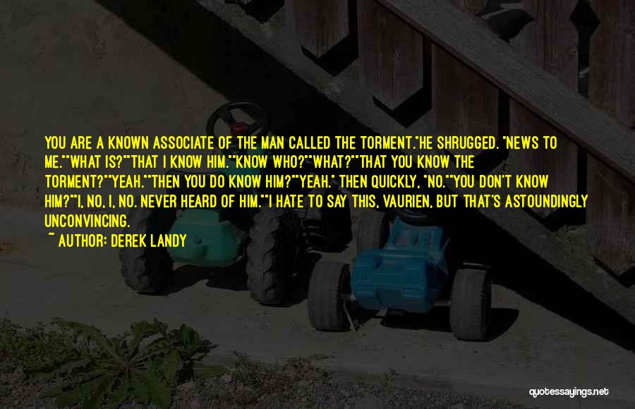 Derek Landy Quotes: You Are A Known Associate Of The Man Called The Torment.he Shrugged. News To Me.what Is?that I Know Him.know Who?what?that