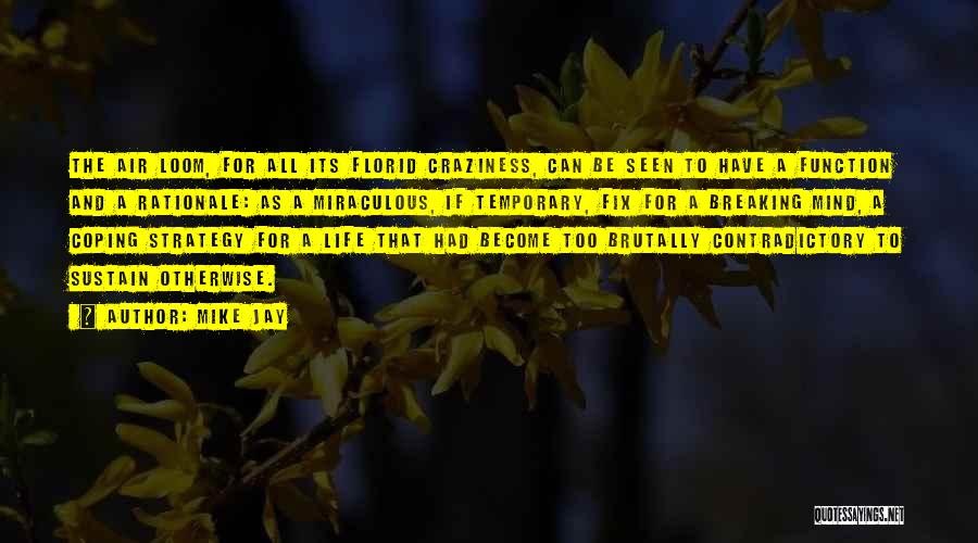 Mike Jay Quotes: The Air Loom, For All Its Florid Craziness, Can Be Seen To Have A Function And A Rationale: As A