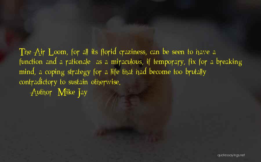 Mike Jay Quotes: The Air Loom, For All Its Florid Craziness, Can Be Seen To Have A Function And A Rationale: As A