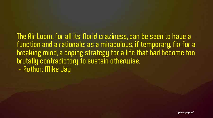 Mike Jay Quotes: The Air Loom, For All Its Florid Craziness, Can Be Seen To Have A Function And A Rationale: As A
