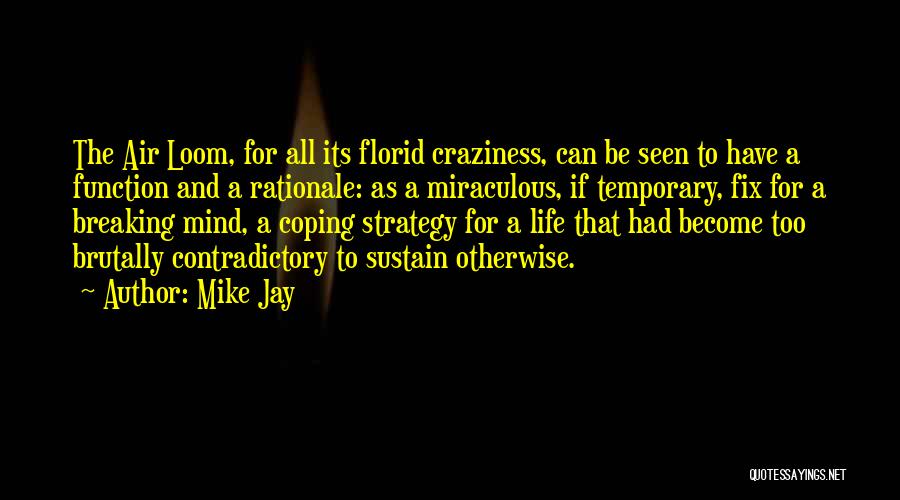 Mike Jay Quotes: The Air Loom, For All Its Florid Craziness, Can Be Seen To Have A Function And A Rationale: As A