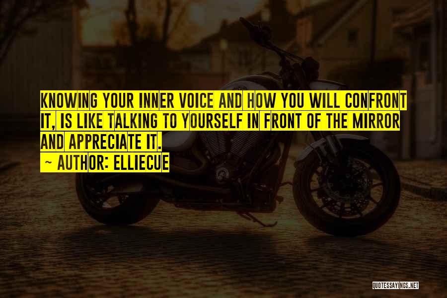 EllieCue Quotes: Knowing Your Inner Voice And How You Will Confront It, Is Like Talking To Yourself In Front Of The Mirror