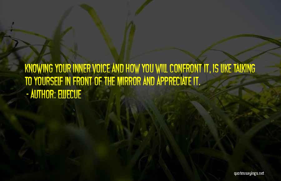 EllieCue Quotes: Knowing Your Inner Voice And How You Will Confront It, Is Like Talking To Yourself In Front Of The Mirror