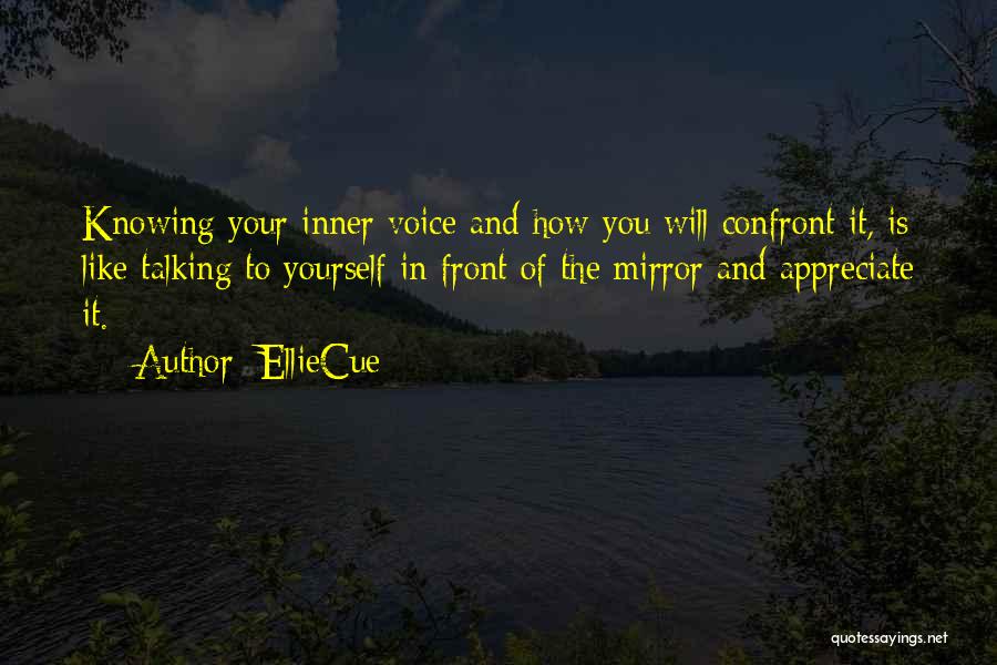 EllieCue Quotes: Knowing Your Inner Voice And How You Will Confront It, Is Like Talking To Yourself In Front Of The Mirror