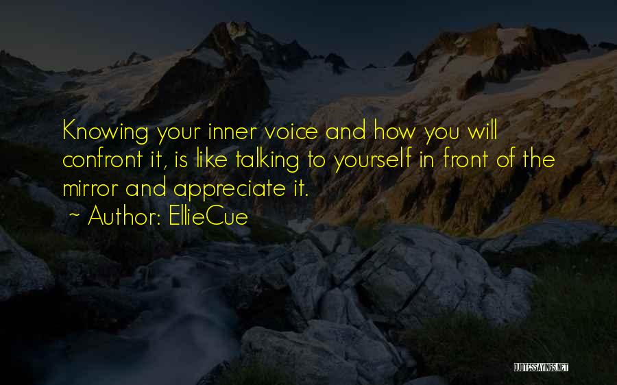 EllieCue Quotes: Knowing Your Inner Voice And How You Will Confront It, Is Like Talking To Yourself In Front Of The Mirror