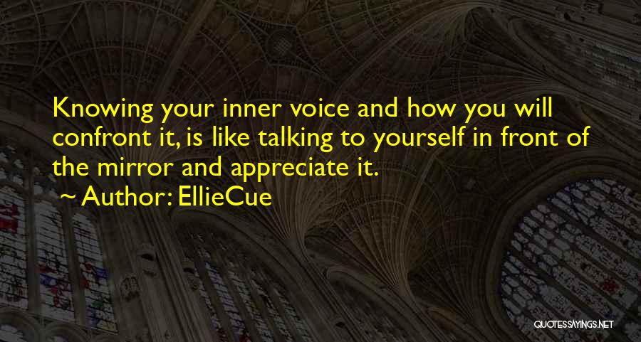 EllieCue Quotes: Knowing Your Inner Voice And How You Will Confront It, Is Like Talking To Yourself In Front Of The Mirror