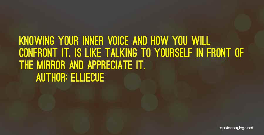 EllieCue Quotes: Knowing Your Inner Voice And How You Will Confront It, Is Like Talking To Yourself In Front Of The Mirror