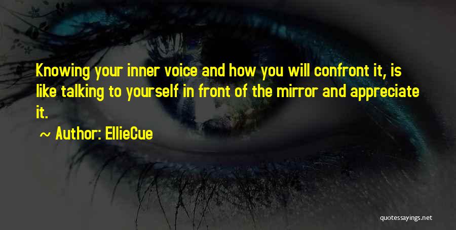 EllieCue Quotes: Knowing Your Inner Voice And How You Will Confront It, Is Like Talking To Yourself In Front Of The Mirror