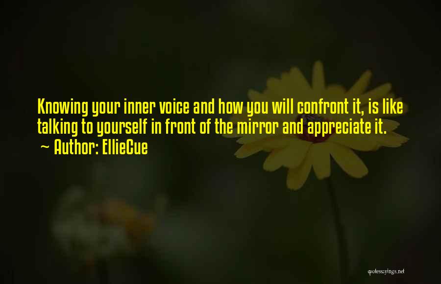 EllieCue Quotes: Knowing Your Inner Voice And How You Will Confront It, Is Like Talking To Yourself In Front Of The Mirror