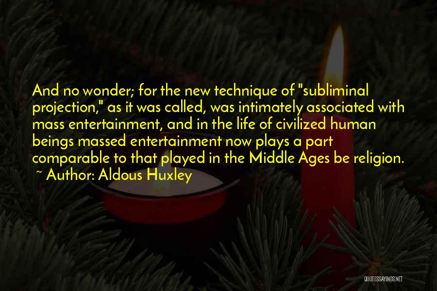 Aldous Huxley Quotes: And No Wonder; For The New Technique Of Subliminal Projection, As It Was Called, Was Intimately Associated With Mass Entertainment,