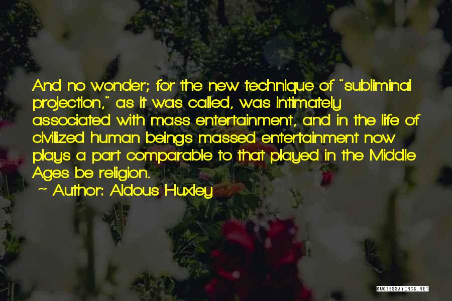 Aldous Huxley Quotes: And No Wonder; For The New Technique Of Subliminal Projection, As It Was Called, Was Intimately Associated With Mass Entertainment,