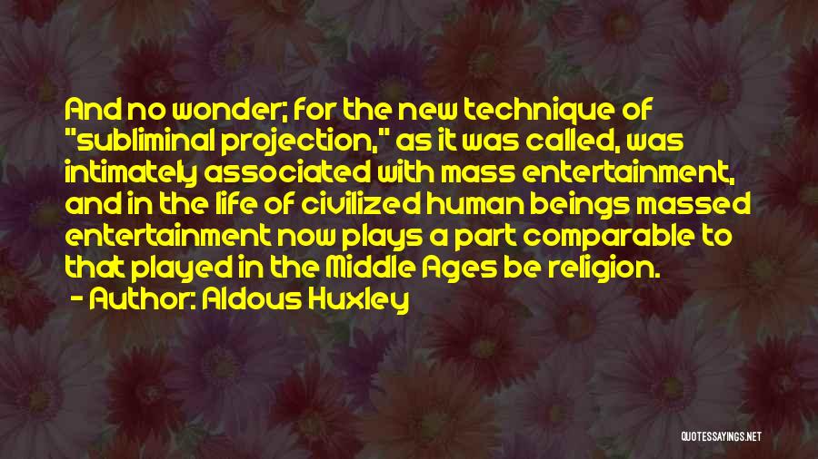 Aldous Huxley Quotes: And No Wonder; For The New Technique Of Subliminal Projection, As It Was Called, Was Intimately Associated With Mass Entertainment,