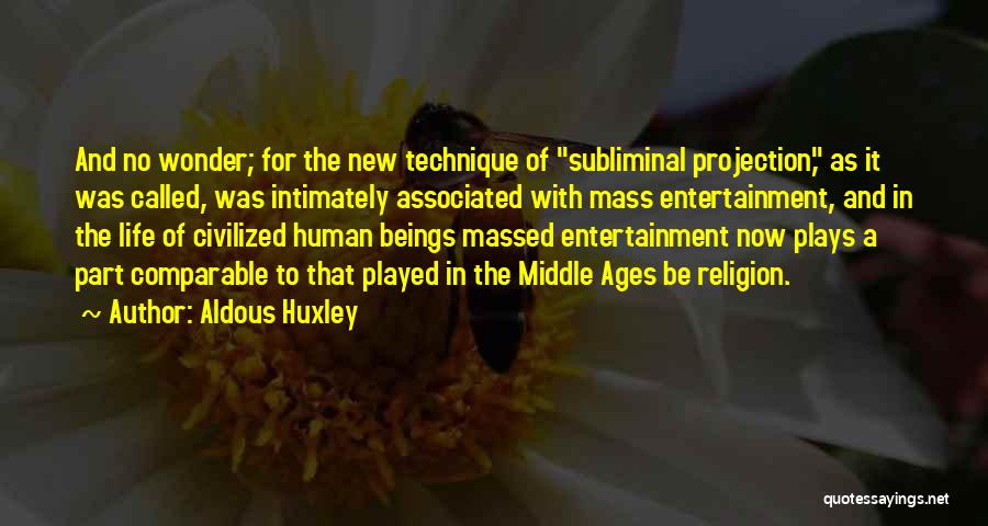 Aldous Huxley Quotes: And No Wonder; For The New Technique Of Subliminal Projection, As It Was Called, Was Intimately Associated With Mass Entertainment,