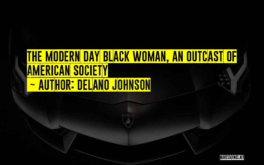 Delano Johnson Quotes: The Modern Day Black Woman, An Outcast Of American Society